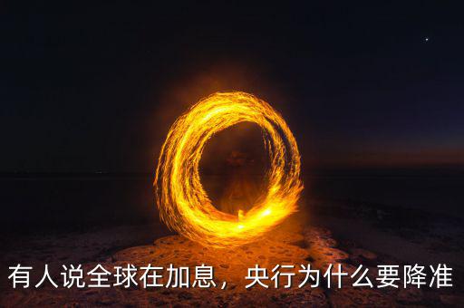 有人說全球在加息，央行為什么要降準(zhǔn)