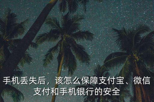 手機(jī)丟失后，該怎么保障支付寶、微信支付和手機(jī)銀行的安全