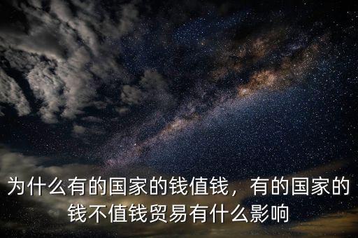 為什么有的國家的錢值錢，有的國家的錢不值錢貿(mào)易有什么影響