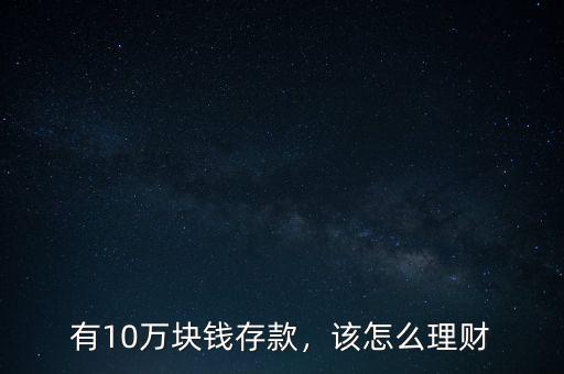 有10萬存款怎么理財,有10萬塊錢存款