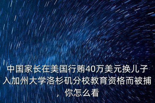 中國家長在美國行賄40萬美元換兒子入加州大學(xué)洛杉磯分校教育資格而被捕，你怎么看