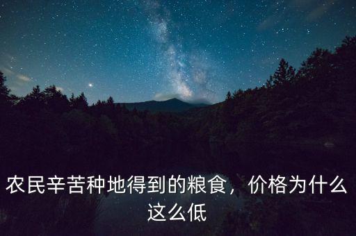 農(nóng)民辛苦種地得到的糧食，價格為什么這么低