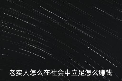 老實(shí)人怎么在社會(huì)中立足怎么賺錢