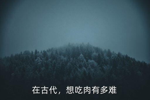 在古代，想吃肉有多難