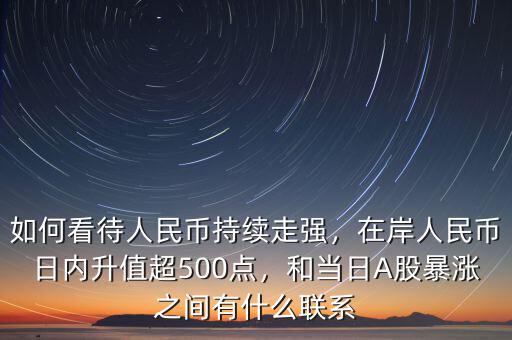 如何看待人民幣持續(xù)走強(qiáng)，在岸人民幣日內(nèi)升值超500點(diǎn)，和當(dāng)日A股暴漲之間有什么聯(lián)系