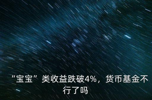 “寶寶”類(lèi)收益跌破4%，貨幣基金不行了嗎