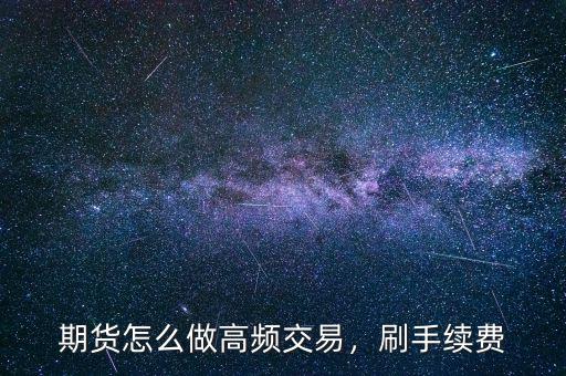 期貨怎么做高頻交易，刷手續(xù)費(fèi)