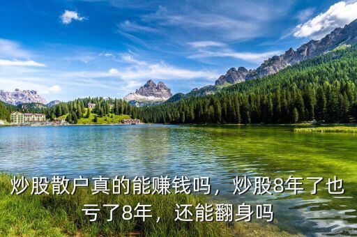 炒股散戶真的能賺錢嗎，炒股8年了也虧了8年，還能翻身嗎