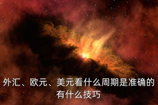 外匯、歐元、美元看什么周期是準(zhǔn)確的有什么技巧