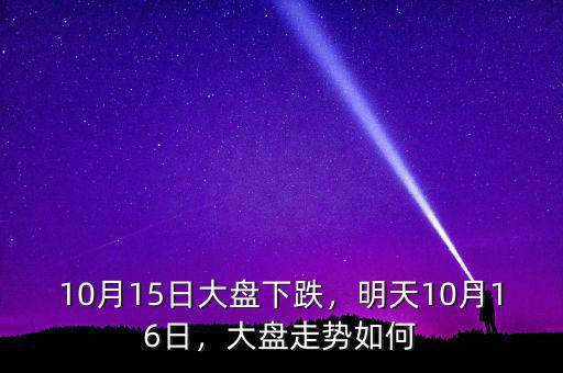 10月15日大盤下跌，明天10月16日，大盤走勢如何