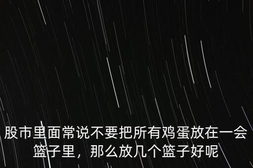 股市里面常說不要把所有雞蛋放在一會(huì)籃子里，那么放幾個(gè)籃子好呢