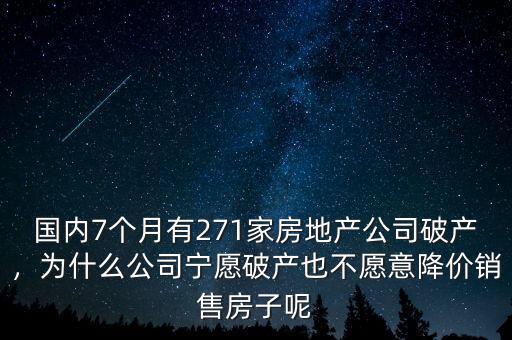 國內(nèi)7個月有271家房地產(chǎn)公司破產(chǎn)，為什么公司寧愿破產(chǎn)也不愿意降價銷售房子呢