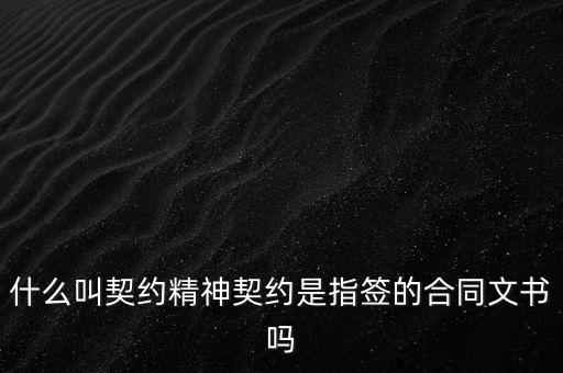 契約精神是什么意思,契約是指簽的合同文書(shū)嗎