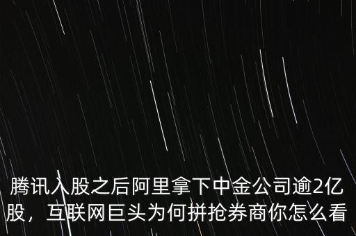 騰訊入股之后阿里拿下中金公司逾2億股，互聯(lián)網(wǎng)巨頭為何拼搶券商你怎么看