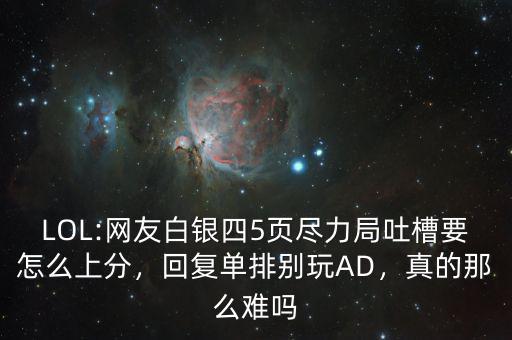 LOL:網(wǎng)友白銀四5頁盡力局吐槽要怎么上分，回復(fù)單排別玩AD，真的那么難嗎