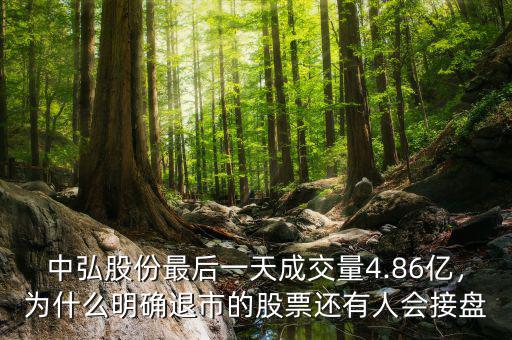 中弘股份最后一天成交量4.86億，為什么明確退市的股票還有人會接盤