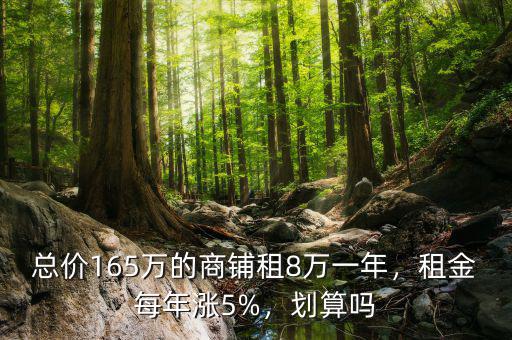 總價(jià)165萬(wàn)的商鋪?zhàn)?萬(wàn)一年，租金每年漲5%，劃算嗎