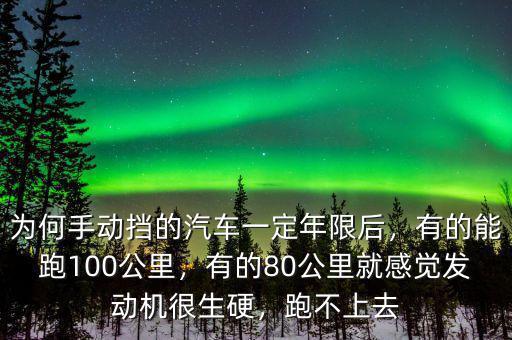 為何手動擋的汽車一定年限后，有的能跑100公里，有的80公里就感覺發(fā)動機很生硬，跑不上去