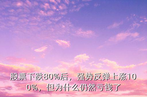 股票下跌80%后，強(qiáng)勢(shì)反彈上漲100%，但為什么仍然虧錢(qián)了