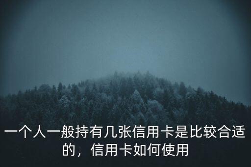 一個(gè)人一般持有幾張信用卡是比較合適的，信用卡如何使用