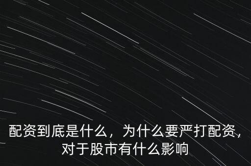 配資到底是什么，為什么要嚴打配資，對于股市有什么影響