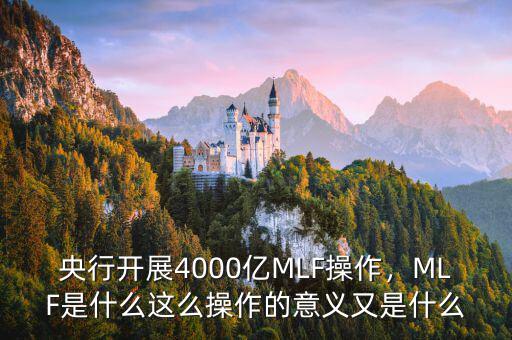 央行開展4000億MLF操作，MLF是什么這么操作的意義又是什么