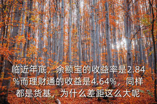 臨近年底，余額寶的收益率是2.84%而理財(cái)通的收益是4.64%，同樣都是貨基，為什么差距這么大呢