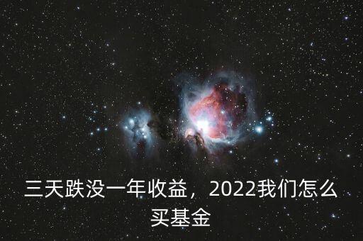 三天跌沒(méi)一年收益，2022我們?cè)趺促I(mǎi)基金