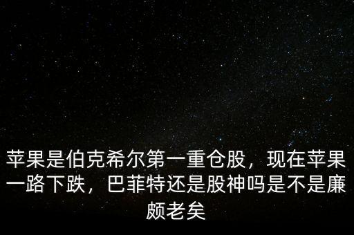 蘋果是伯克希爾第一重倉股，現在蘋果一路下跌，巴菲特還是股神嗎是不是廉頗老矣