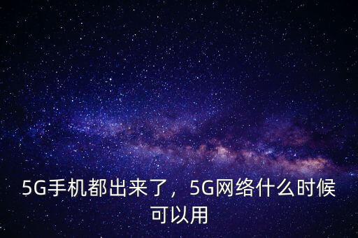 5G手機都出來了，5G網(wǎng)絡(luò)什么時候可以用