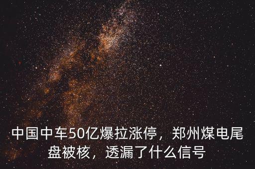 中國中車50億爆拉漲停，鄭州煤電尾盤被核，透漏了什么信號