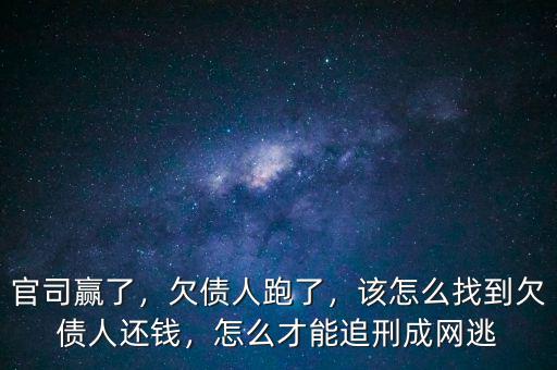 官司贏了，欠債人跑了，該怎么找到欠債人還錢，怎么才能追刑成網(wǎng)逃