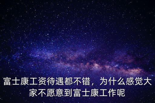 富士康工資待遇都不錯，為什么感覺大家不愿意到富士康工作呢