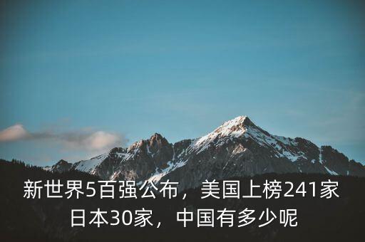 新世界5百?gòu)?qiáng)公布，美國(guó)上榜241家日本30家，中國(guó)有多少呢