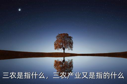 三農(nóng)是指什么，三農(nóng)產(chǎn)業(yè)又是指的什么