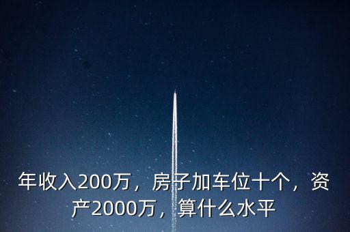 年收入200萬，房子加車位十個，資產(chǎn)2000萬，算什么水平