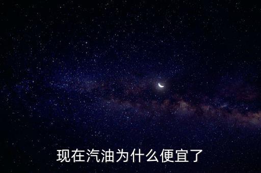 低價汽油什么原因,現(xiàn)在汽油為什么便宜了