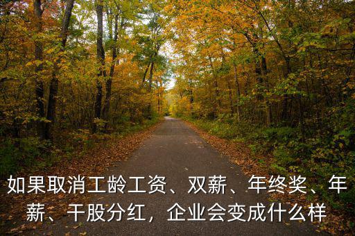 如果取消工齡工資、雙薪、年終獎、年薪、干股分紅，企業(yè)會變成什么樣