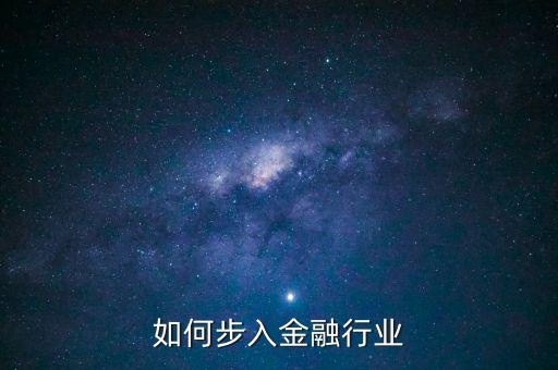 金融行業(yè)怎么進入,想進入金融行業(yè)