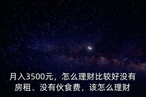 月入3500元，怎么理財(cái)比較好沒有房租、沒有伙食費(fèi)，該怎么理財(cái)