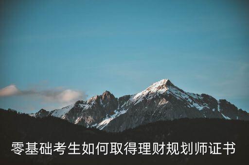 零基礎(chǔ)考生如何取得理財規(guī)劃師證書