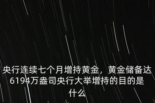 央行連續(xù)七個(gè)月增持黃金，黃金儲(chǔ)備達(dá)6194萬(wàn)盎司央行大舉增持的目的是什么