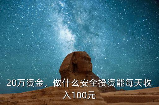 20萬(wàn)資金，做什么安全投資能每天收入100元