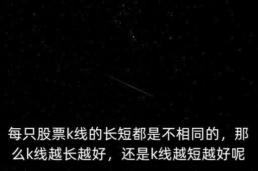 每只股票k線的長短都是不相同的，那么k線越長越好，還是k線越短越好呢