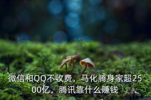 微信和QQ不收費(fèi)，馬化騰身家超2500億，騰訊靠什么賺錢