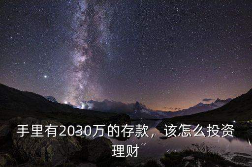 手里有2030萬的存款，該怎么投資理財(cái)