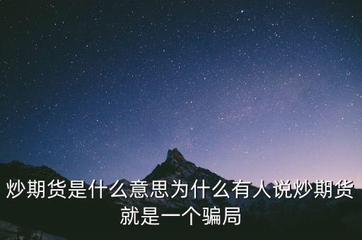 炒期貨是什么意思為什么有人說炒期貨就是一個(gè)騙局