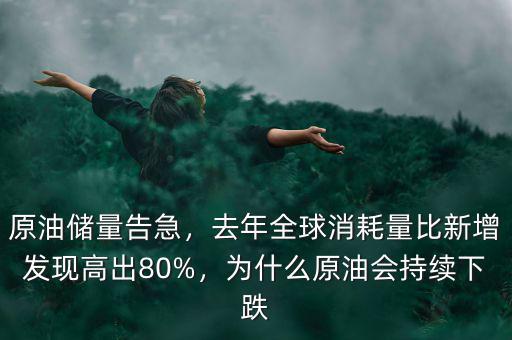 原油儲量告急，去年全球消耗量比新增發(fā)現(xiàn)高出80%，為什么原油會持續(xù)下跌