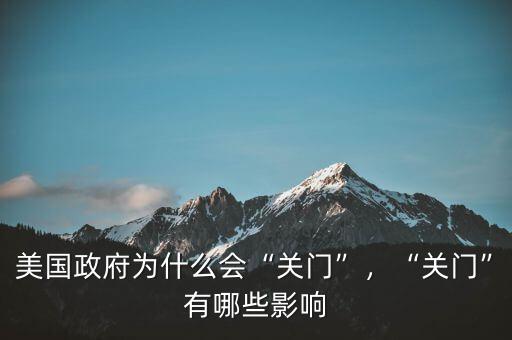 美國(guó)政府為什么會(huì)“關(guān)門”，“關(guān)門”有哪些影響