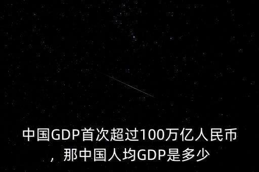 中國GDP首次超過100萬億人民幣，那中國人均GDP是多少